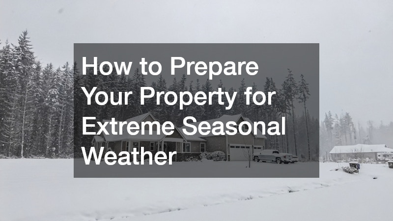 How to Prepare Your Property for Extreme Seasonal Weather